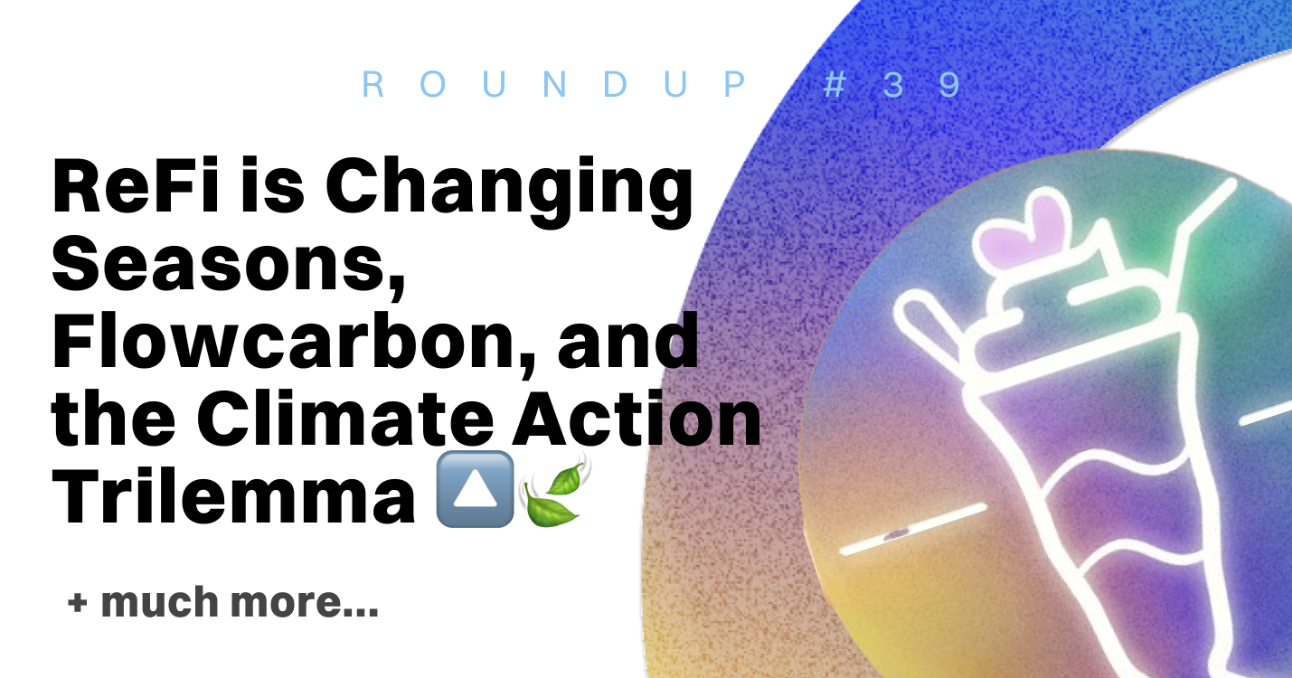 ReFi Roundup #39: ReFi is Changing Seasons, Flowcarbon, and the Climate Action Trilemma 🔼🍃