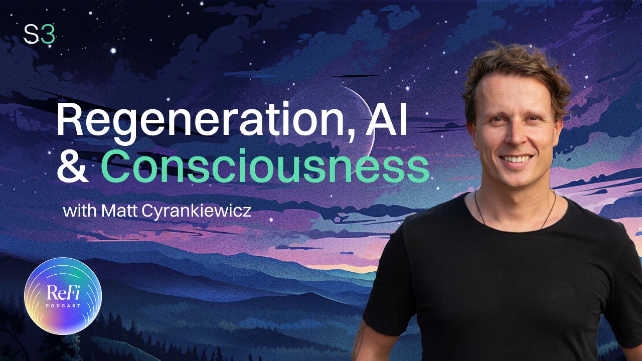 Regeneration, AI & Consciousness with Matt Cyrankiewicz │ReFi Podcast Season 3 Ep. 3 🎧