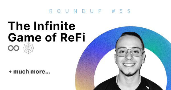 The Infinite Game of ReFi ♾️ 🕸️  | Roundup #55