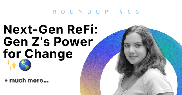 Next-Gen ReFi: Gen Z's Power for Change ✨ 🌎 | Roundup #65