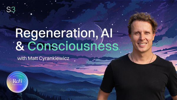 Regeneration, AI & Consciousness with Matt Cyrankiewicz │ ReFi Podcast Season 3 Ep. 3 🎧